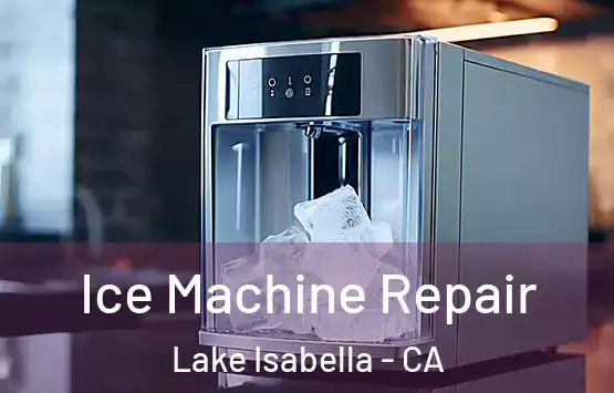  Ice Machine Repair Lake Isabella - CA