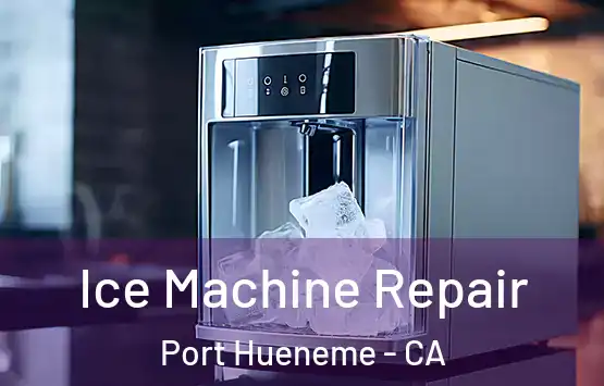  Ice Machine Repair Port Hueneme - CA