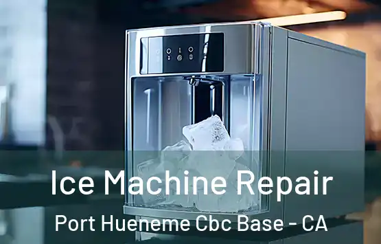  Ice Machine Repair Port Hueneme Cbc Base - CA