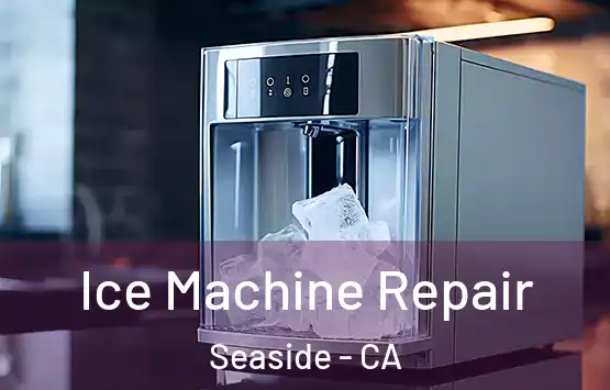  Ice Machine Repair Seaside - CA