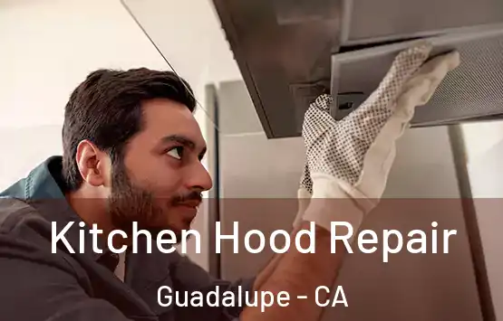  Kitchen Hood Repair Guadalupe - CA