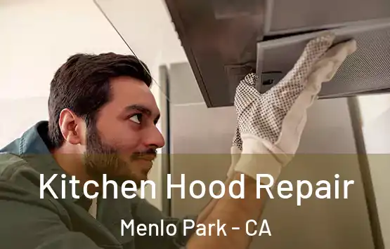  Kitchen Hood Repair Menlo Park - CA