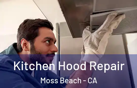  Kitchen Hood Repair Moss Beach - CA