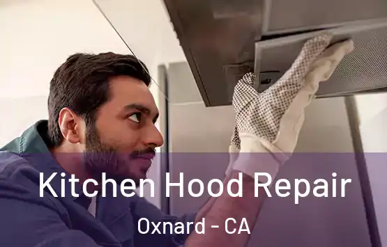  Kitchen Hood Repair Oxnard - CA