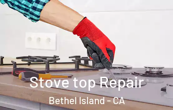  Stove top Repair Bethel Island - CA