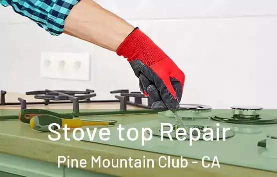  Stove top Repair Pine Mountain Club - CA