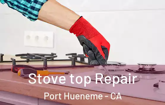  Stove top Repair Port Hueneme - CA