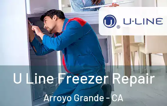  U Line Freezer Repair Arroyo Grande - CA