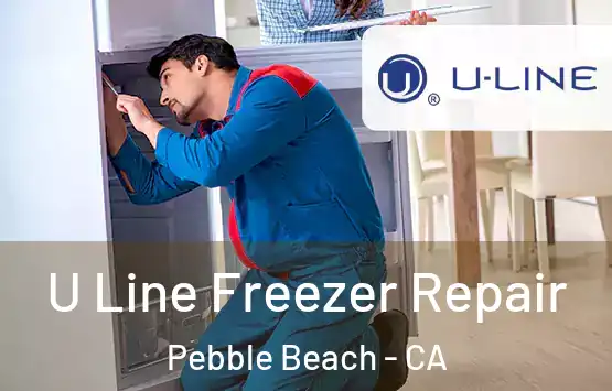  U Line Freezer Repair Pebble Beach - CA